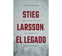 Stieg Larsson. El legado: Las claves ocultas del asesinato de Olof Palme (No Ficción)