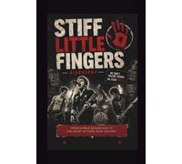 STIFF LITTLE FINGERS BIOGRAPHY: FROM HUMBLE BEGINNINGS TO THE HEART OF PUNK ROCK HISTORY