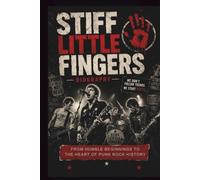 STIFF LITTLE FINGERS BIOGRAPHY: FROM HUMBLE BEGINNINGS TO THE HEART OF PUNK ROCK HISTORY