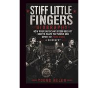 STIFF LITTLE FINGERS BIOGRAPHY: How Four Musicians from Belfast Helped Shape the Sound and Spirit of Punk Rock