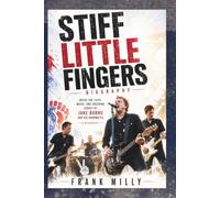 STIFF LITTLE FINGERS BIOGRAPHY: Inside the Lives, Music, and Enduring Legacy of Jake Burns and His Bandmates