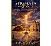 Stigmata in the Stone: The Miracles, Mysteries, and History of the Sanctuary of St. Pio at San Giovanni Rotondo Church: 2 (Italy's Sacred Architecture)