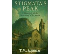 Stigmata's Peak: A Chronicle of the Sanctuary of La Verna (Pilgrimage to the Sacred: Italy's Holy Shrines)