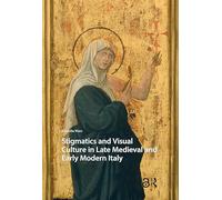 Stigmatics and Visual Culture in Late Medieval and Early Modern Italy (Visual and Material Culture, 1300-1700)