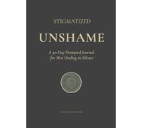 STIGMATIZED: UNSHAME A 90-Day Journey.: A Guided Journal for Men Healing in Silence