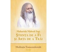 Stiinta de a Fi si Arta de a Trai. Meditatia Transcendentala - Maharishi Mahesh Yogi, Hexagon, Editie in limba romana