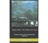 Stikine Wild - The Wilderness Years: Raising a Family in the Canadian Wilderness