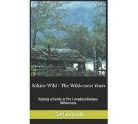 Stikine Wild - The Wilderness Years: Raising a Family in the Canadian Wilderness