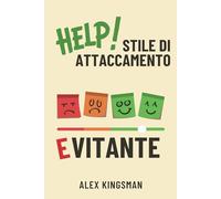 Stile di Attaccamento Evitante: Come Riconoscerlo e Superarlo Migliorando le Relazioni di Coppia e Rafforzardo il Legame Affettivo con Esercizi ... Emotiva (Verso l'Attaccamento Sicuro)