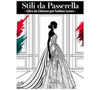 STILI DA PASSERELLA: Libro da colorare per fashion lovers - Moda da colorare per adulti e adolescenti : silhouettes, modelle eleganti, abiti glamour, dettagli fashion