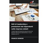Stili di leadership e prestazioni dei dipendenti nelle imprese statali: L'impatto degli stili di leadership sulla performance dei dipendenti nelle ... del Ghana: il ruolo di mediazione del C.O.