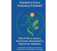 Stili di Vita e Cancro: Nutrizione, Movimento e Approccio Integrato: Fondamenti scientifici per l’intervento nutrizionale e chinesiologico in oncologia