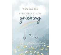 Still a Good Mom Even When You're Grieving A Faith-Based Journey Toward Healing After Loss: Daily Scriptures, Reflections, and Guided Prayers for the Grieving Heart
