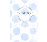 Still and Joy Planner: Build Peace, Purpose, and Prayer Into Every Day as a Catholic Mom