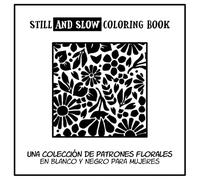 Still and Slow Coloring Book - Una colección de patrones florales en blanco y negro para mujeres: Arte terapia en blanco y negro para mujeres: un ... para adultos que inspira calma y creatividad.