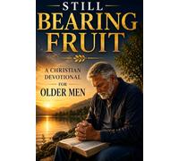 Still Bearing Fruit: A Christian Devotional for Older Men Seeking Purpose, Strength, and Peace: 3 (Devotionals for retirement)