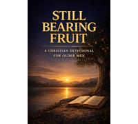 Still Bearing Fruit: A Christian Devotional for Older Men Seeking Purpose, Strength, and Peace (Devotionals for retirement)