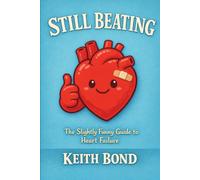 STILL BEATING: The Slightly Funny Guide to Heart Failure