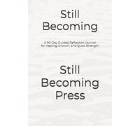 Still Becoming: A 90-Day Guided Reflection Journal for Healing, Growth, and Quiet Strength
