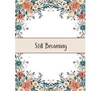 Still Becoming: A Daily Journal for Reflection and Calm Planning