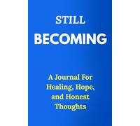 STILL BECOMING: A JOURNAL FOR HEALING, HOPE, AND HONEST THOUGHTS