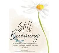 Still Becoming: A Student Devotional for High School Students Navigating Pressure, Identity, and Faith