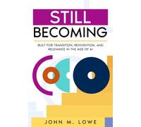 Still Becoming: Built for Transition, Reinvention, and Relevance in the Age of AI