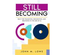 Still Becoming: Built for Transition, Reinvention, and Relevance in the Age of AI