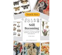 Still Becoming by Collage Soup: A Collage Soup Collection for Creative Growth: Transformative Imagery for Self-Expression, Collage, Junk Journals, and Mixed Media