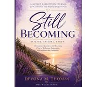 Still Becoming Companion Journal: A Guided Journal for Counselors and Helping Professionals: A Year of Reflection, Wellness Tracking, and Personal Growth
