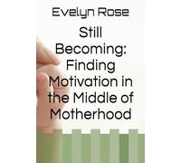 Still Becoming: Finding Motivation in the Middle of Motherhood