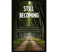 Still Becoming: How to Heal from Your Mistakes, Reclaim Your Worth, and Start Again with Grace (Living Beyond the Past: the hurt, the mistakes, the pain don't define you.)