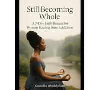 Still Becoming Whole: A 7-Day Faith Retreat for Women Healing From Addiction