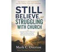 Still Believe. But Struggling With Church: A Gentle Journey Back to Jesus When Church Has Hurt (Still Believe. Just Tired.)