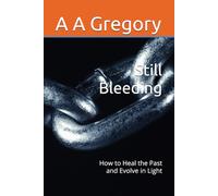 Still Bleeding: How to Heal the Past and Evolve in Light