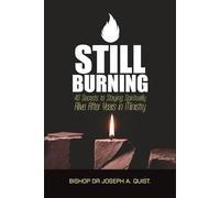 Still Burning: 40 Secrets to Staying Spiritually Alive After Years in Ministry (The Legacy and Leadership Series: A Prophet’s Journey Through 40 Years of Ministry)