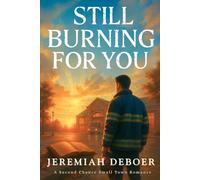 Still Burning For You: A Second Chance Small Town Romance (Small Town Stories)