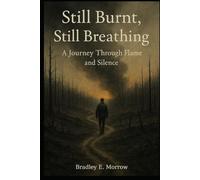 Still Burnt, Still Breathing: A Journey Through Flame and Silence