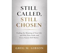 STILL CALLED, STILL CHOSEN: Finding The Meaning of Your Life and Why Pain, Faith, and Every Season Still Matter
