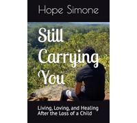 Still Carrying You: Living, Loving, and Healing After the Loss of a Child