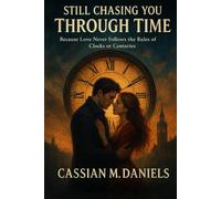 Still Chasing You Through Time: Because Love Never Follows the Rules of Clocks or Centuries