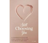 Still Choosing You: A CONVERSATION RITUAL AND LEGACY JOURNAL FOR COUPLES WHO REFUSE TO DRIFT APART
