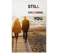 STILL CHOOSING YOU: A Heartfelt Guide to a Strong, Enduring Marriage