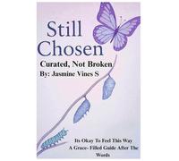 Still Chosen : Curated, Not Broken: It's Okay To Feel This Way : A Grace-FIlled Guide after the Words