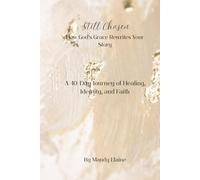 Still Chosen How God’s Grace Rewrites Your Story: A 40-Day Journey of Healing, Identity, and Faith