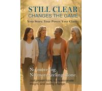 Still Clear: Changes the Game. Your Story. Your Power. Your Clarity (The Still Collection: Your Midlife Clarity Series for Women Over 50)