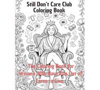 Still Don’t Care Club Coloring Book: The Coloring Book for Women Who Have Run Out of Cares to Give