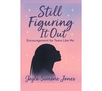 Still Figuring It Out: Encouragement For Teens Like Me