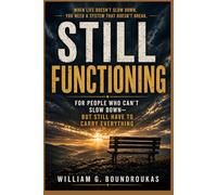 STILL FUNCTIONING: How to Carry Less When Life Doesn’t Slow Down (The Work That Remains: For People Who Don’t Get to Stop)