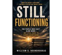 STILL FUNCTIONING: How to Carry Less When Life Doesn’t Slow Down (The Work That Remains: For People Who Don’t Get to Stop)